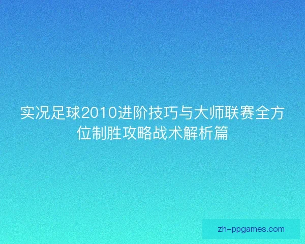 实况足球2010进阶技巧与大师联赛全方位制胜攻略战术解析篇